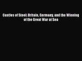 [Read Book] Castles of Steel: Britain Germany and the Winning of the Great War at Sea  EBook