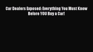 Read Car Dealers Exposed: Everything You Must Know Before YOU Buy a Car! Ebook Free