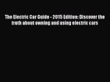 Read The Electric Car Guide - 2015 Edition: Discover the truth about owning and using electric