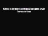 Read Rafting in British Columbia Featuring the Lower Thompson River Ebook Free