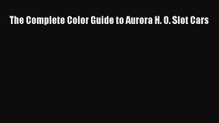 Download The Complete Color Guide to Aurora H. O. Slot Cars PDF Free