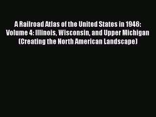 [Read Book] A Railroad Atlas of the United States in 1946: Volume 4: Illinois Wisconsin and