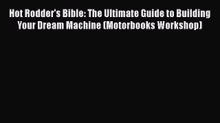 Read Hot Rodder's Bible: The Ultimate Guide to Building Your Dream Machine (Motorbooks Workshop)