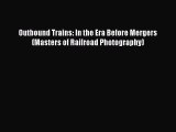 [Read Book] Outbound Trains: In the Era Before Mergers (Masters of Railroad Photography)  Read