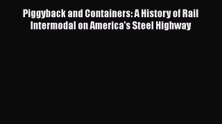 [Read Book] Piggyback and Containers: A History of Rail Intermodal on America's Steel Highway