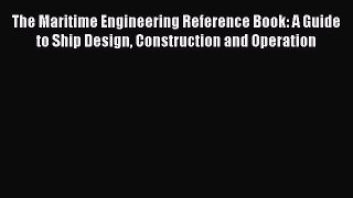 [Read Book] The Maritime Engineering Reference Book: A Guide to Ship Design Construction and