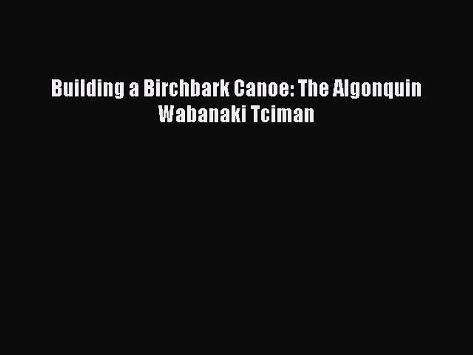 Read Building a Birchbark Canoe: The Algonquin Wabanaki Tciman Ebook Free
