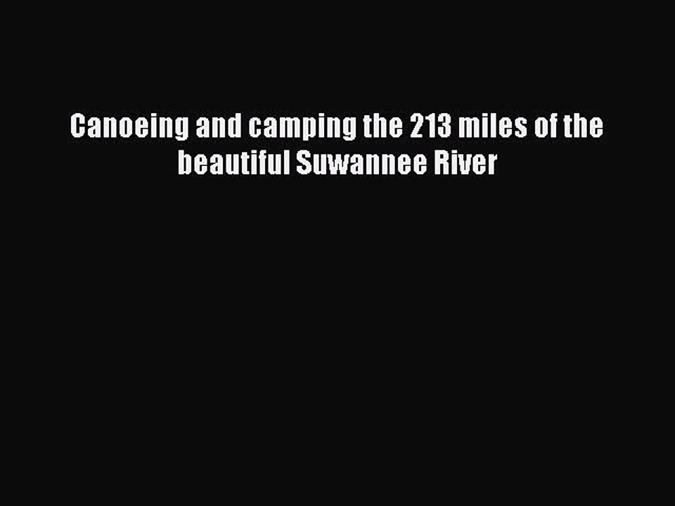 Read Canoeing and camping the 213 miles of the beautiful Suwannee River Ebook Free