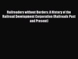 [Read Book] Railroaders without Borders: A History of the Railroad Development Corporation