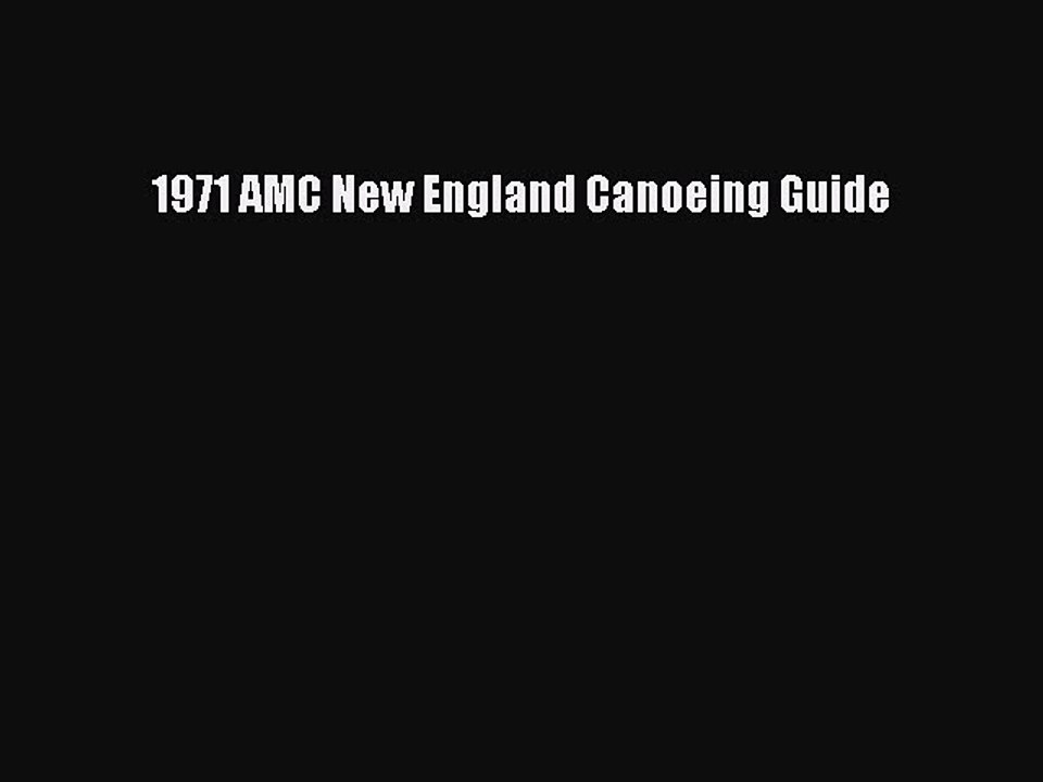 Read 1971 AMC New England Canoeing Guide Ebook Free