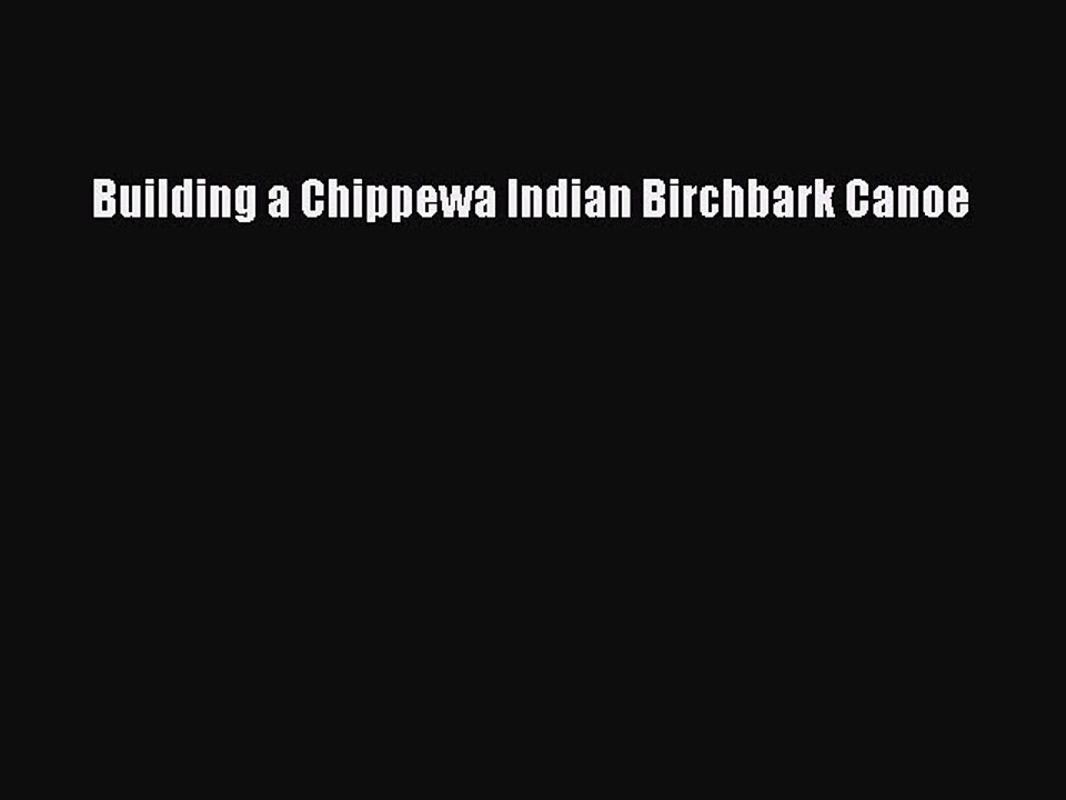 Download Building a Chippewa Indian Birchbark Canoe PDF Online