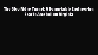 [Read Book] The Blue Ridge Tunnel: A Remarkable Engineering Feat in Antebellum Virginia Free