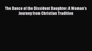 [Read Book] The Dance of the Dissident Daughter: A Woman's Journey from Christian Tradition