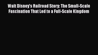 [Read Book] Walt Disney's Railroad Story: The Small-Scale Fascination That Led to a Full-Scale