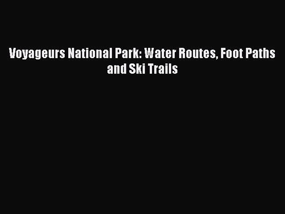 Download Voyageurs National Park: Water Routes Foot Paths and Ski Trails PDF Online