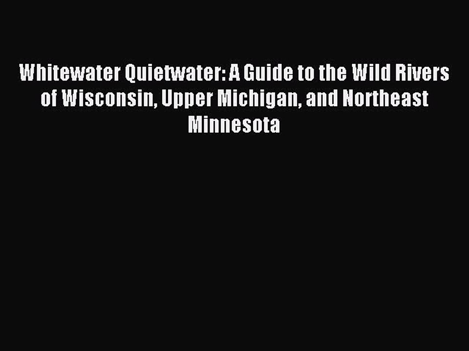 Read Whitewater Quietwater: A Guide to the Wild Rivers of Wisconsin Upper Michigan and Northeast
