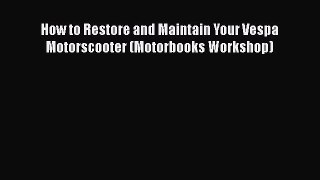 [Read Book] How to Restore and Maintain Your Vespa Motorscooter (Motorbooks Workshop)  EBook