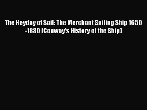 Read The Heyday of Sail: The Merchant Sailing Ship 1650-1830 (Conway's History of the Ship)