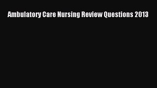 [PDF] Ambulatory Care Nursing Review Questions 2013 [Read] Online