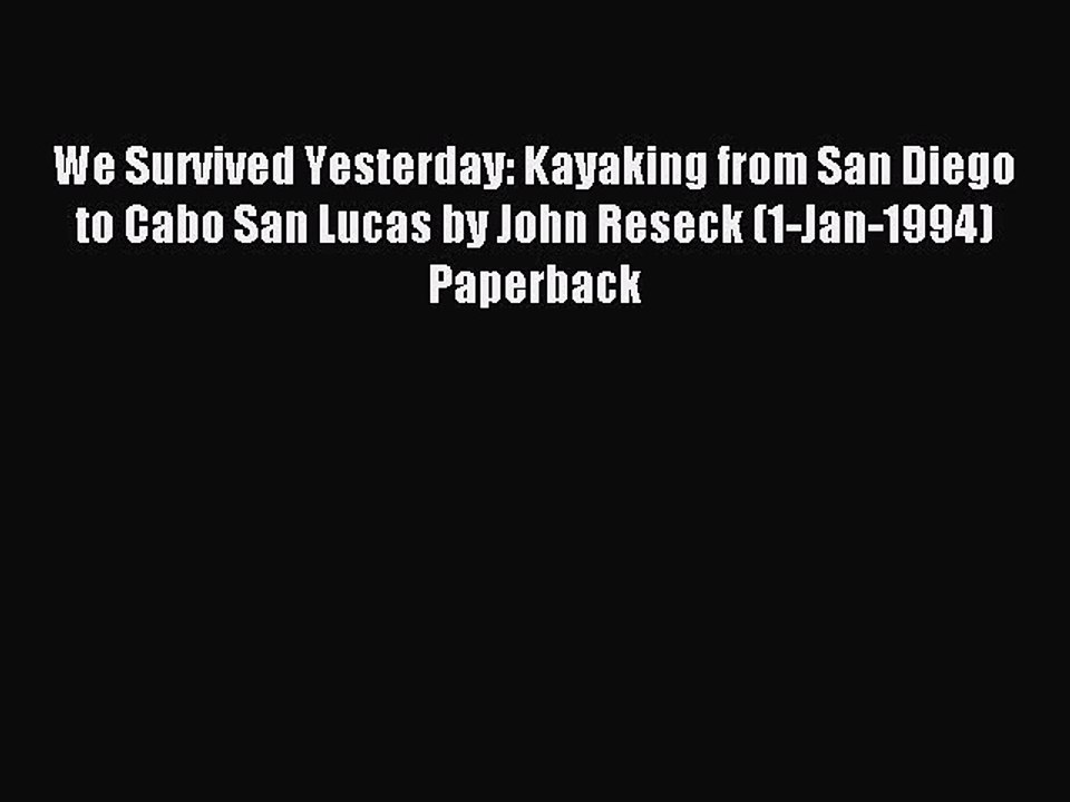 Read We Survived Yesterday: Kayaking from San Diego to Cabo San Lucas by John Reseck (1-Jan-1994)