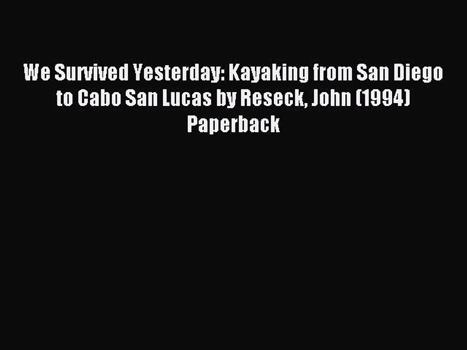 Read We Survived Yesterday: Kayaking from San Diego to Cabo San Lucas by Reseck John (1994)