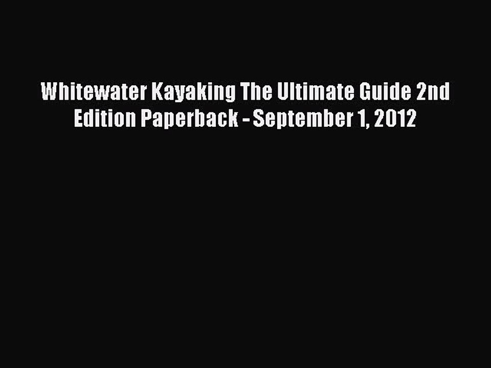 Read Whitewater Kayaking The Ultimate Guide 2nd Edition Paperback - September 1 2012 Ebook