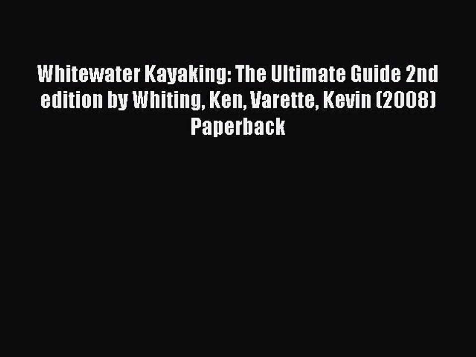 Read Whitewater Kayaking: The Ultimate Guide 2nd edition by Whiting Ken Varette Kevin (2008)