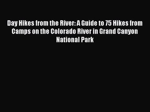 Read Day Hikes from the River: A Guide to 75 Hikes from Camps on the Colorado River in Grand