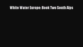 Read White Water Europe: Book Two South Alps Ebook Free