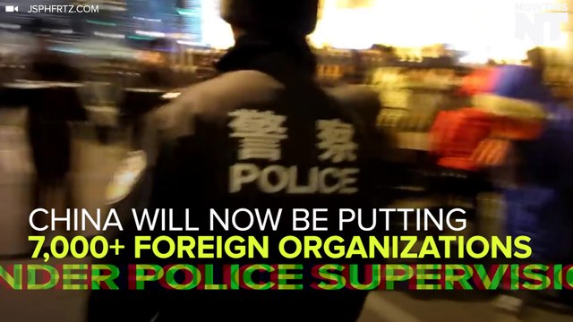 China Will Be Putting 7,000 Foreign Organizations Under Police Supervision