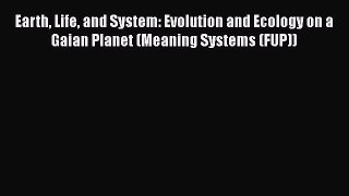 [Read book] Earth Life and System: Evolution and Ecology on a Gaian Planet (Meaning Systems