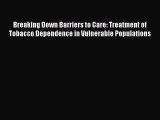 Download Breaking Down Barriers to Care: Treatment of Tobacco Dependence in Vulnerable Populations