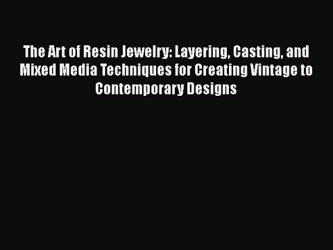 [PDF] The Art of Resin Jewelry: Layering Casting and Mixed Media Techniques for Creating Vintage