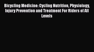 [Read book] Bicycling Medicine: Cycling Nutrition Physiology Injury Prevention and Treatment