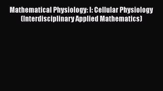 [Read book] Mathematical Physiology: I: Cellular Physiology (Interdisciplinary Applied Mathematics)