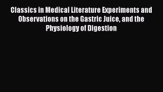 [Read book] Classics in Medical Literature Experiments and Observations on the Gastric Juice