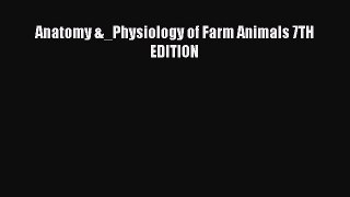 [Read book] Anatomy &_Physiology of Farm Animals 7TH EDITION [Download] Full Ebook