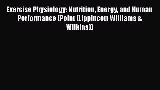 [Read book] Exercise Physiology: Nutrition Energy and Human Performance (Point (Lippincott