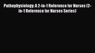 [Read book] Pathophysiology: A 2-in-1 Reference for Nurses (2-in-1 Reference for Nurses Series)
