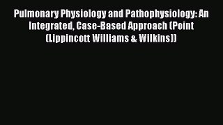 [Read book] Pulmonary Physiology and Pathophysiology: An Integrated Case-Based Approach (Point