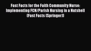 Download Fast Facts for the Faith Community Nurse: Implementing FCN/Parish Nursing in a Nutshell