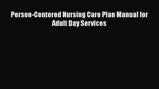 Download Person-Centered Nursing Care Plan Manual for Adult Day Services Ebook Online