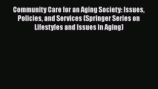 Read Community Care for an Aging Society: Issues Policies and Services (Springer Series on
