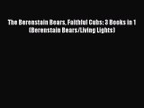 Ebook The Berenstain Bears Faithful Cubs: 3 Books in 1 (Berenstain Bears/Living Lights) Read
