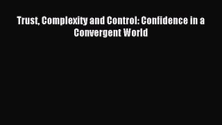 Read Trust Complexity and Control: Confidence in a Convergent World Ebook Free