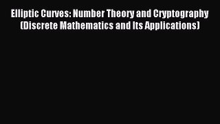 Download Elliptic Curves: Number Theory and Cryptography (Discrete Mathematics and Its Applications)