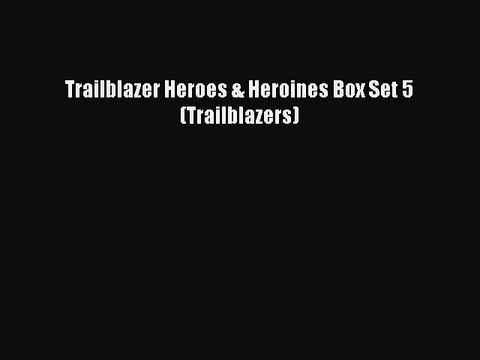 Book Trailblazer Heroes & Heroines Box Set 5 (Trailblazers) Download Online