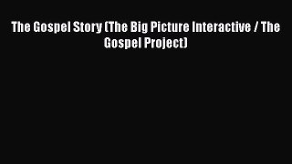Ebook The Gospel Story (The Big Picture Interactive / The Gospel Project) Download Online