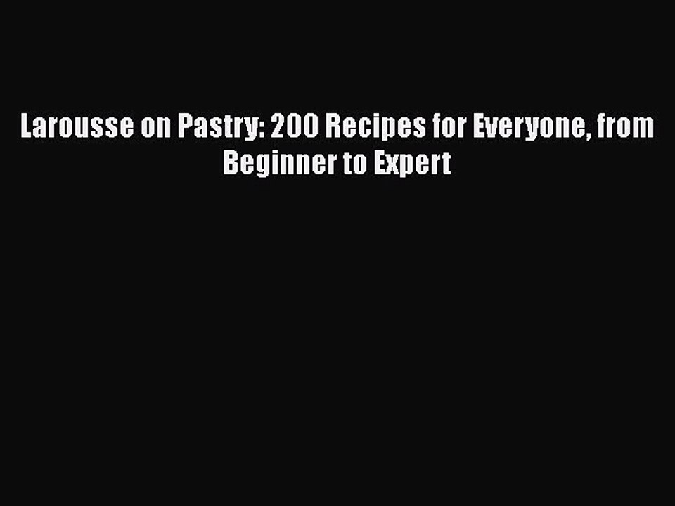 [PDF] Larousse on Pastry: 200 Recipes for Everyone from Beginner to Expert [Read] Online