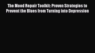 Read The Mood Repair Toolkit: Proven Strategies to Prevent the Blues from Turning into Depression